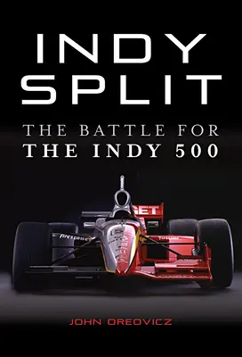 Indy Split: La batalla de los grandes capitales que estuvo a punto de destruir la Indy Racing - Indy Split: The Big Money Battle That Nearly Destroyed Indy Racing