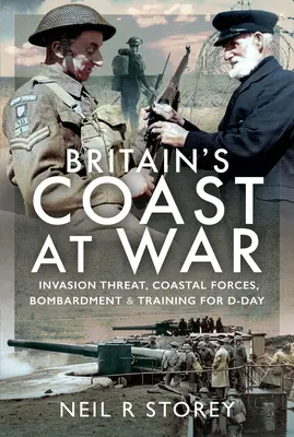 La costa británica en guerra: amenaza de invasión, fuerzas costeras, bombardeo y entrenamiento para el Día D - Britain's Coast at War: Invasion Threat, Coastal Forces, Bombardment and Training for D-Day