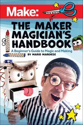 El Manual del Mago Hacedor: Guía para principiantes sobre magia y fabricación - The Maker Magician's Handbook: A Beginner's Guide to Magic + Making