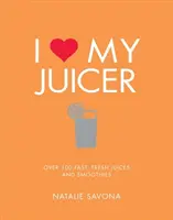 Me encanta mi exprimidor: Más de 100 zumos y batidos rápidos y frescos - I Love My Juicer: Over 100 Fast, Fresh Juices and Smoothies