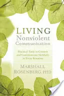 Vivir la comunicación no violenta: Herramientas prácticas para conectar y comunicarse hábilmente en cualquier situación - Living Nonviolent Communication: Practical Tools to Connect and Communicate Skillfully in Every Situation