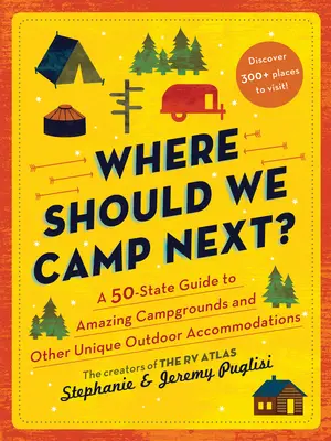 Dónde acampar: una guía de 50 estados con increíbles campings y otros alojamientos únicos al aire libre - Where Should We Camp Next?: A 50-State Guide to Amazing Campgrounds and Other Unique Outdoor Accommodations