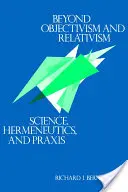 Más allá del objetivismo y el relativismo: Ciencia, hermenéutica y praxis - Beyond Objectivism and Relativism: Science, Hermeneutics, and Praxis