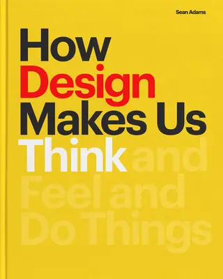 Cómo el diseño nos hace pensar: Y sentir y hacer cosas - How Design Makes Us Think: And Feel and Do Things