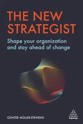 El nuevo estratega: Dé forma a su organización y adelántese al cambio - The New Strategist: Shape Your Organization and Stay Ahead of Change