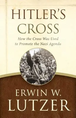 La cruz de Hitler: Cómo se utilizó la cruz para promover la agenda nazi - Hitler's Cross: How the Cross Was Used to Promote the Nazi Agenda