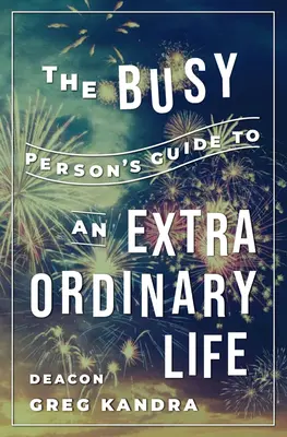 La guía de la persona ocupada para una vida extraordinaria - The Busy Person's Guide to an Extraordinary Life