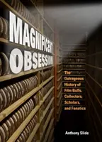 Magnífica obsesión: La escandalosa historia de los cinéfilos, coleccionistas, eruditos y fanáticos - Magnificent Obsession: The Outrageous History of Film Buffs, Collectors, Scholars, and Fanatics