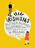 Irishismos: Blather, Blarney, Blessings y todo lo demás que decimos en Irlanda - Irishisms: Blather, Blarney, Blessings and Everything Else We Say in Ireland