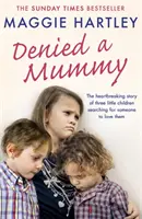 Denied a Mummy: La desgarradora historia de tres niños en busca de alguien que los quiera. - Denied a Mummy: The Heartbreaking Story of Three Little Children Searching for Someone to Love Them.