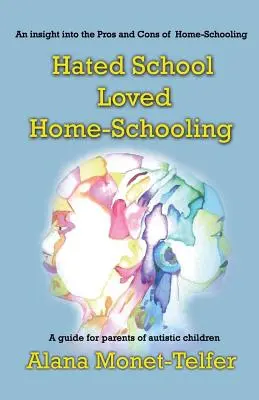 Odiaba la escuela - Amaba la educación en casa: Una guía para padres de niños autistas - Hated School - Loved Home-Schooling: A guide for parents of autistic children