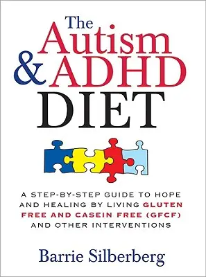 La Dieta para el Autismo y el TDAH: Una guía paso a paso hacia la esperanza y la curación viviendo sin gluten y sin caseína (Gfcf) y otras intervenciones - The Autism & ADHD Diet: A Step-By-Step Guide to Hope and Healing by Living Gluten Free and Casein Free (Gfcf) and Other Interventions