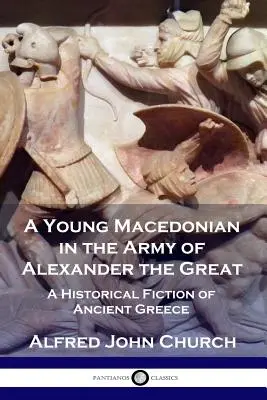 Un joven macedonio en el ejército de Alejandro Magno: Una ficción histórica de la antigua Grecia - A Young Macedonian in the Army of Alexander the Great: A Historical Fiction of Ancient Greece