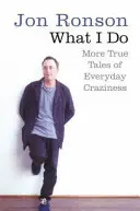 Lo que yo hago - Más historias reales de locuras cotidianas - What I Do - More True Tales of Everyday Craziness