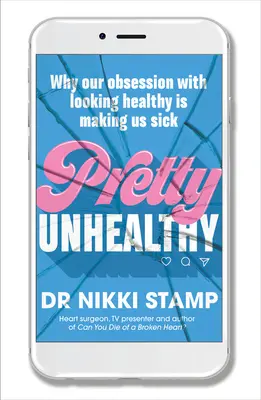 Bastante poco saludable: Por qué nuestra obsesión por parecer sanos nos está enfermando - Pretty Unhealthy: Why Our Obsession with Looking Healthy Is Making Us Sick