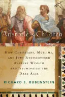 Los hijos de Aristóteles: Cómo cristianos, musulmanes y judíos redescubrieron la sabiduría antigua e iluminaron la Edad Media - Aristotle's Children: How Christians, Muslims, and Jews Rediscovered Ancient Wisdom and Illuminated the Middle Ages