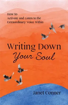 Escribir tu alma: Cómo activar y escuchar la extraordinaria voz interior (Escribir para explorar tu alma espiritual) - Writing Down Your Soul: How to Activate and Listen to the Extraordinary Voice Within (Writing to Explore Your Spiritual Soul)