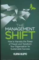 El cambio en la gestión: cómo aprovechar el poder de las personas y transformar su organización para lograr un éxito sostenible - The Management Shift: How to Harness the Power of People and Transform Your Organization for Sustainable Success