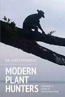 Cazadores modernos de plantas: Aventuras en busca de plantas extraordinarias - Modern Plant Hunters: Adventures in Pursuit of Extraordinary Plants