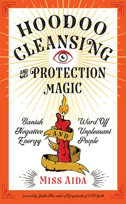 Hoodoo Magia de Limpieza y Protección: Destierra la Energía Negativa y Aleja a la Gente Desagradable - Hoodoo Cleansing and Protection Magic: Banish Negative Energy and Ward Off Unpleasant People