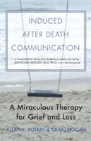 Comunicación inducida después de la muerte: Una terapia milagrosa para el duelo y la pérdida - Induced After-Death Communication: A Miraculous Therapy for Grief and Loss