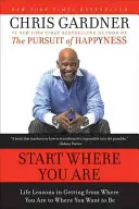 Empieza donde estés: Lecciones vitales para llegar de donde estás a donde quieres estar - Start Where You Are: Life Lessons in Getting from Where You Are to Where You Want to Be