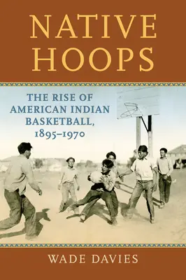 Native Hoops: El auge del baloncesto indio estadounidense, 1895-1970 - Native Hoops: The Rise of American Indian Basketball, 1895-1970