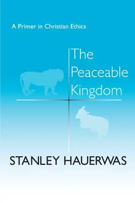 El reino pacífico: Un manual de ética cristiana - The Peaceable Kingdom: A Primer in Christian Ethics