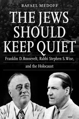 Los judíos deben guardar silencio: Franklin D. Roosevelt, el rabino Stephen S. Wise y el Holocausto - The Jews Should Keep Quiet: Franklin D. Roosevelt, Rabbi Stephen S. Wise, and the Holocaust