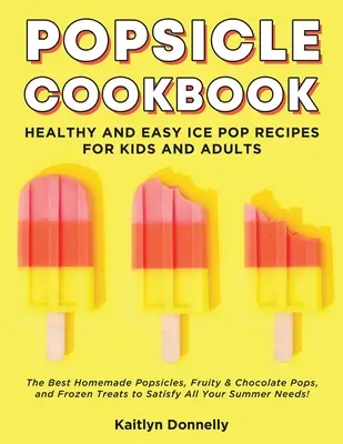 Popsicle Cookbook: Recetas saludables y fáciles de paletas heladas para niños y adultos. Los mejores polos caseros, polos de fruta y chocolate y polos congelados. - Popsicle Cookbook: Healthy and Easy Ice Pop Recipes for Kids and Adults. The Best Homemade Popsicles, Fruity & Chocolate Pops, and Frozen