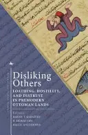 La aversión al prójimo: Asco, hostilidad y desconfianza en tierras otomanas premodernas - Disliking Others: Loathing, Hostility, and Distrust in Premodern Ottoman Lands