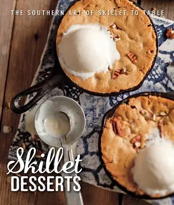 El arte sureño de los postres a la sartén: El arte sureño de la sartén a la mesa - Skillet Desserts: The Southern Art of Skillet to Table