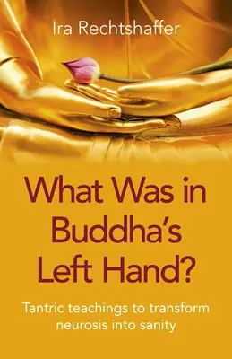 ¿Qué había en la mano izquierda de Buda? Enseñanzas tántricas para transformar la neurosis en cordura - What Was in Buddha's Left Hand?: Tantric Teachings to Transform Neurosis Into Sanity