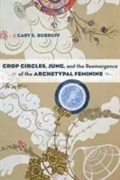 Los círculos de las cosechas, Jung y el resurgimiento del arquetipo femenino - Crop Circles, Jung, and the Reemergence of the Archetypal Feminine