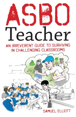 Asbo Teacher: Una guía irreverente para sobrevivir en aulas difíciles - Asbo Teacher: An Irreverent Guide to Surviving in Challenging Classrooms