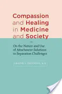 Compasión y curación en la medicina y la sociedad: Sobre la naturaleza y el uso del apego Soluciones a los retos de la separación - Compassion and Healing in Medicine and Society: On the Nature and Use of Attachment Solutions to Separation Challenges