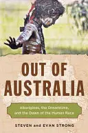 Fuera de Australia: Los aborígenes, el tiempo de los sueños y el amanecer de la raza humana - Out of Australia: Aborigines, the Dreamtime, and the Dawn of the Human Race