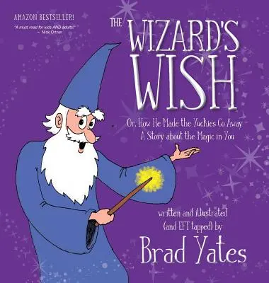 The Wizard's Wish: Or, How He Made the Yuckies Go Away Una historia sobre la magia que hay en ti - The Wizard's Wish: Or, How He Made the Yuckies Go Away A Story about the Magic in You