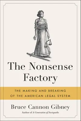 La fábrica de sinsentidos: La creación y el desmoronamiento del sistema jurídico estadounidense - The Nonsense Factory: The Making and Breaking of the American Legal System
