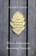 Cuando la conciencia se convierte en algo natural: Guía para cultivar la atención plena en la vida cotidiana - When Awareness Becomes Natural: A Guide to Cultivating Mindfulness in Everyday Life