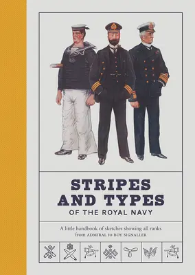 Stripes and Types of the Royal Navy: Un pequeño manual de bocetos que muestra todos los rangos, desde el almirante hasta el muchacho señalero - Stripes and Types of the Royal Navy: A Little Handbook of Sketches Showing All Ranks from Admiral to Boy Signaller