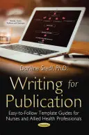 Escribir para publicar - Guías de plantillas fáciles de seguir para enfermeras y profesionales sanitarios afines - Writing for Publication - Easy-to-Follow Template Guides for Nurses & Allied Health Professionals