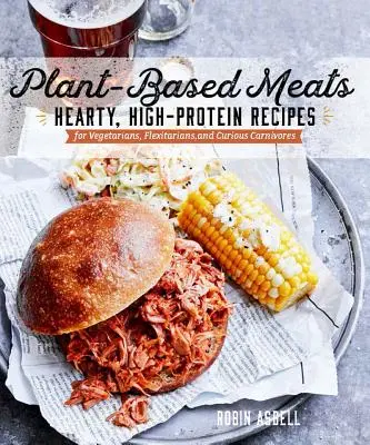 Carnes de origen vegetal: Recetas ricas en proteínas para veganos, flexitarianos y carnívoros curiosos - Plant-Based Meats: Hearty, High-Protein Recipes for Vegans, Flexitarians, and Curious Carnivores