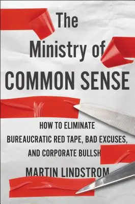 El Ministerio del Sentido Común: Cómo eliminar los trámites burocráticos, las malas excusas y las bromas empresariales - The Ministry of Common Sense: How to Eliminate Bureaucratic Red Tape, Bad Excuses, and Corporate Bs
