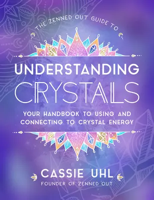 La Guía Zenned Out para Entender los Cristales: Tu Manual para Usar y Conectarte con la Energía de los Cristales - The Zenned Out Guide to Understanding Crystals: Your Handbook to Using and Connecting to Crystal Energy