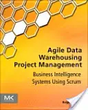 Gestión Ágil de Proyectos de Almacenamiento de Datos: Sistemas de Inteligencia de Negocio con Scrum - Agile Data Warehousing Project Management: Business Intelligence Systems Using Scrum