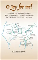 ¡Oh, alegría para mí! Samuel Taylor Coleridge y los orígenes del senderismo en el Distrito de los Lagos 1790-1802 - O Joy for Me!: Samuel Taylor Coleridge and the Origins of Fell-Walking in the Lake District 1790-1802