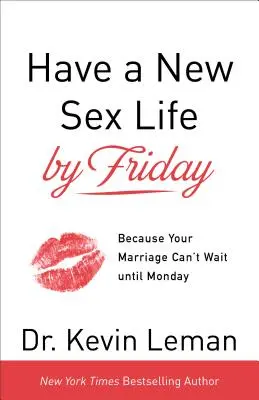 Tenga una nueva vida sexual el viernes: Porque tu matrimonio no puede esperar hasta el lunes - Have a New Sex Life by Friday: Because Your Marriage Can't Wait Until Monday