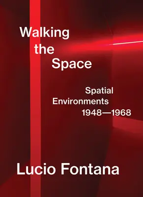 Lucio Fontana: Caminando por el espacio: Entornos espaciales, 1948-1968 - Lucio Fontana: Walking the Space: Spatial Environments, 1948-1968