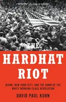 El motín de los cascos: Nixon, Nueva York y el amanecer de la revolución obrera blanca - The Hardhat Riot: Nixon, New York City, and the Dawn of the White Working-Class Revolution